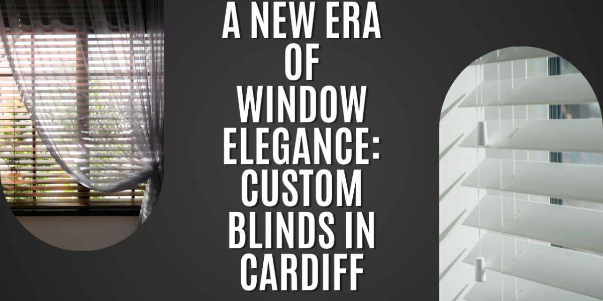 A New Era of Window Elegance: Custom Blinds in Cardiff